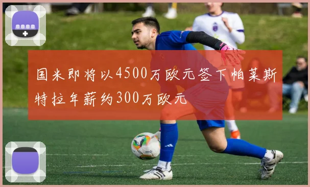 国米即将以4500万欧元签下帕莱斯特拉年薪约300万欧元
